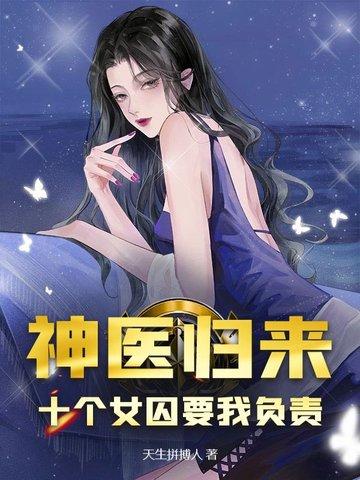 神医归来十个女囚为我杀疯了免费阅读