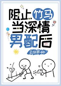 阻止竹马当深情男配后番外txt