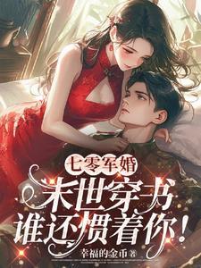 七零军婚末世穿书谁还惯着你辛福的金币